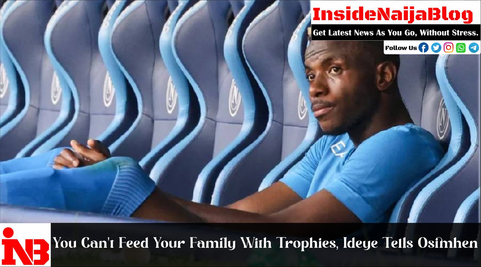You Can’t Feed Your Family With Trophies, Ideye Tells Osimhen