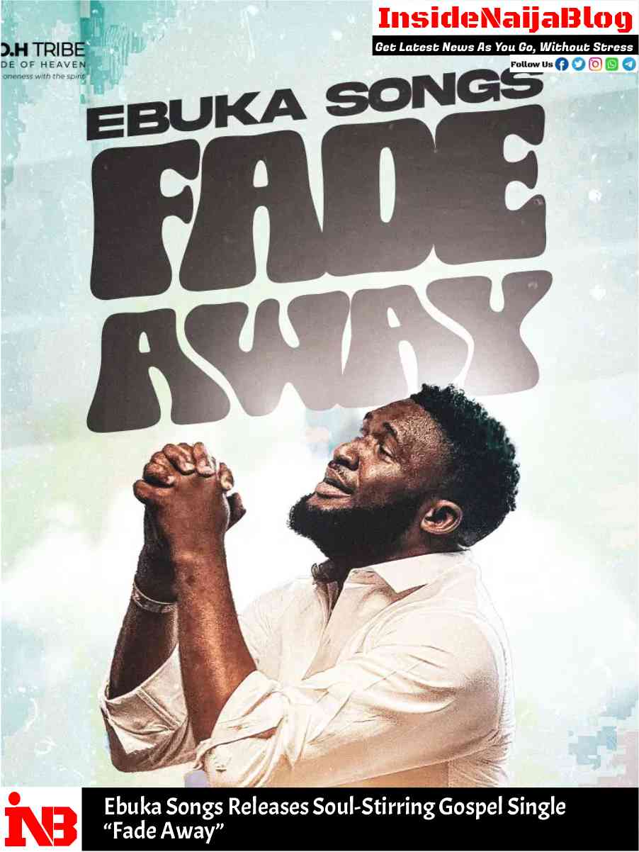 Ebuka Songs Releases Soul-Stirring Gospel Single “Fade Away”